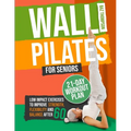 Wall Pilates for Seniors: Low-Impact Exercises to Improve Strength, Flexibility, and Balance After 60