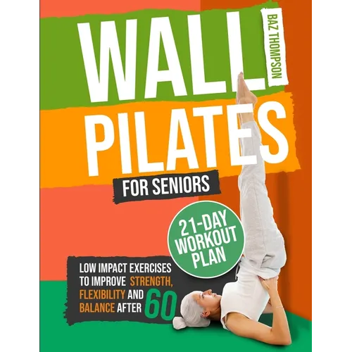 Wall Pilates for Seniors: Low-Impact Exercises to Improve Strength, Flexibility, and Balance After 60