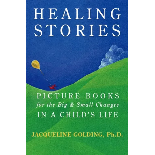 Healing Stories: Picture Books for the Big and Small Changes in a Child's Life