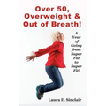Over 50, Overweight & Out Of Breath: A Year Of Going From Super Fat To Super Fit.