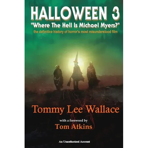 Halloween 3 - "Where the Hell is Michael Myers?" - A definitive history of horror's most misunderstood film