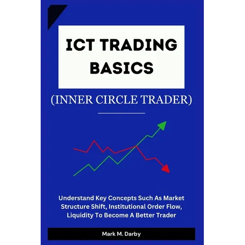 ICT Trading Basics - The Inner Circle Trader: Understand Key Concepts Such As Market Structure Shift, Institutional Order Flow, Liquidity To Become A
