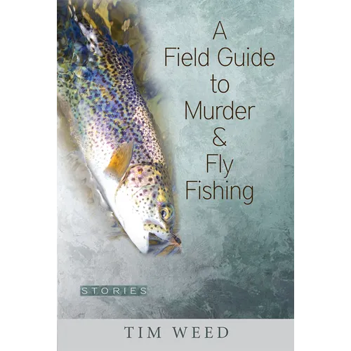 A Field Guide to Murder & Fly Fishing: Stories