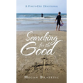 Searching for the Good: A Forty-Day Devotional
