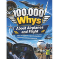 100,000 Whys About Airplanes and Flight: A Kids Encyclopedia of Aircraft, Jet Engines, Helicopters, Airports, Pilots, Aerodynamics, and Aerospace Engi