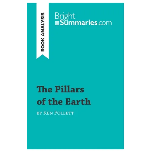 The Pillars of the Earth by Ken Follett (Book Analysis): Detailed Summary, Analysis and Reading Guide