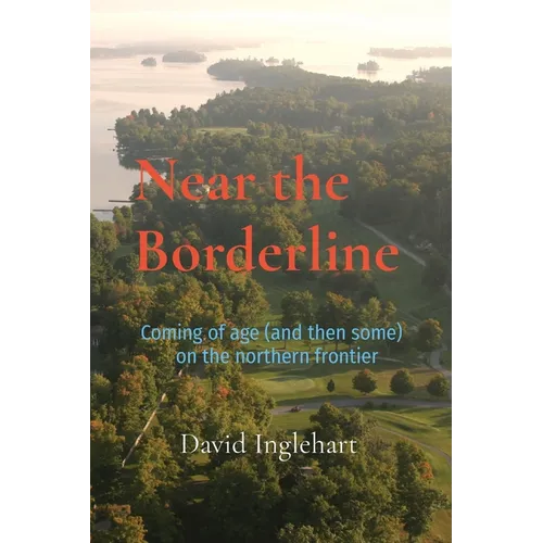 Near the Borderline: Coming of age (and then some) on the northern frontier