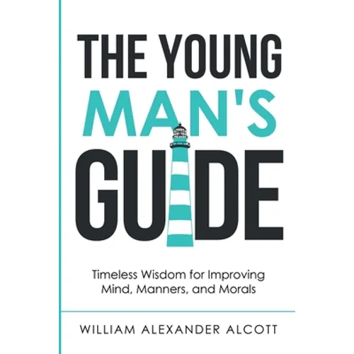 The Young Man's Guide: Timeless Wisdom for Improving Mind, Manners, and Morals (Annotated)