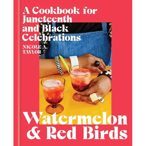 Watermelon and Red Birds: A Cookbook for Juneteenth and Black Celebrations