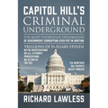 Capitol Hill's Criminal Underground: The Most Thorough Exploration of Government Corruption Ever Put in Writing