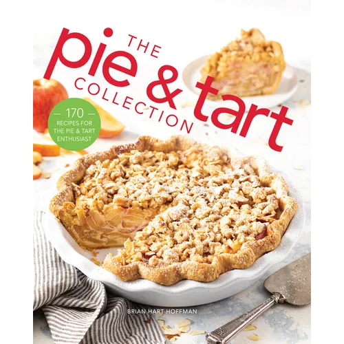 The Pie and Tart Collection: 170 Recipes for the Pie and Tart Baking Enthusiast