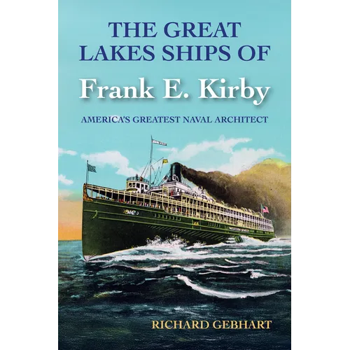 The Great Lakes Ships of Frank E. Kirby: America's Greatest Naval Architect