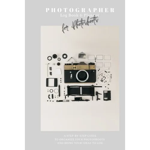 Photographer Log Book & Planner for photoshoots: Be creative: Plan and organize amazing photo session - Step-by-step guide - Photographer journal - Gi