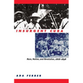 Insurgent Cuba: Race, Nation, and Revolution, 1868-1898