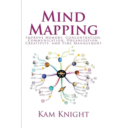 Mind Mapping: Improve Memory, Concentration, Communication, Organization, Creativity, and Time Management