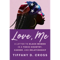Love, Me: A Letter to Black Women in a Toxic Country, Career, and Relationship