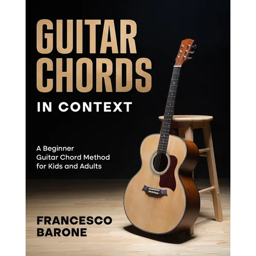 Guitar Chords in Context: A Beginner Guitar Chord Method for Kids and Adults