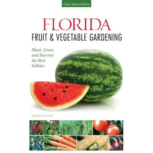 Florida Fruit & Vegetable Gardening: Plant, Grow, and Harvest the Best Edibles