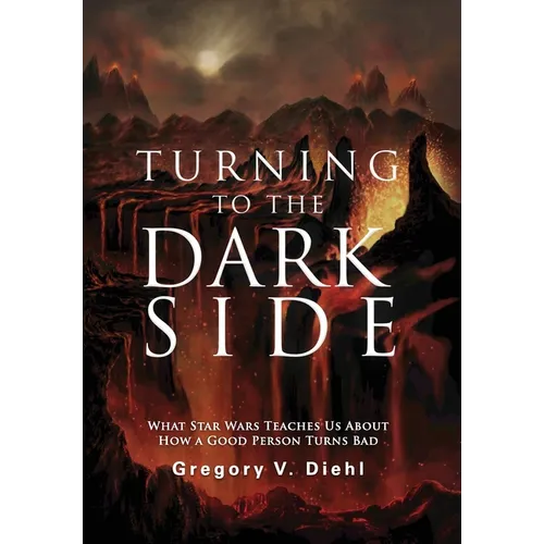 Turning to the Dark Side: What Star Wars Teaches Us About How a Good Person Turns Bad