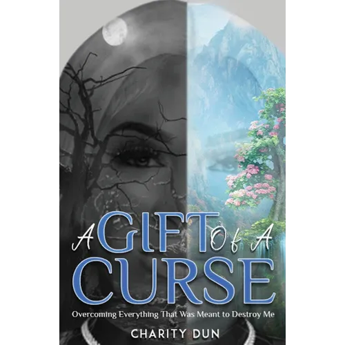 A Gift Of A Curse: Overcoming Everything that was meant to destroy me