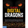 Slaying Digital Dragons (Tm): Tips and Tools for Protecting Your Body, Brain, Psyche, and Thumbs from the Digital Dark Side
