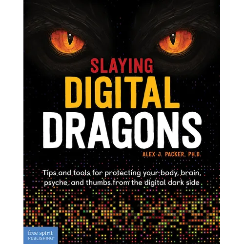 Slaying Digital Dragons (Tm): Tips and Tools for Protecting Your Body, Brain, Psyche, and Thumbs from the Digital Dark Side