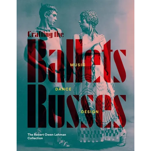 Crafting the Ballets Russes: Music, Dance, Design: The Robert Owen Lehman Collection