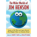 The Wider Worlds of Jim Henson: Essays on His Work and Legacy Beyond The Muppet Show and Sesame Street
