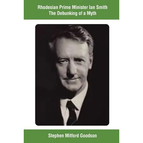 Rhodesian Prime Minister Ian Smith The Debunking of a Myth
