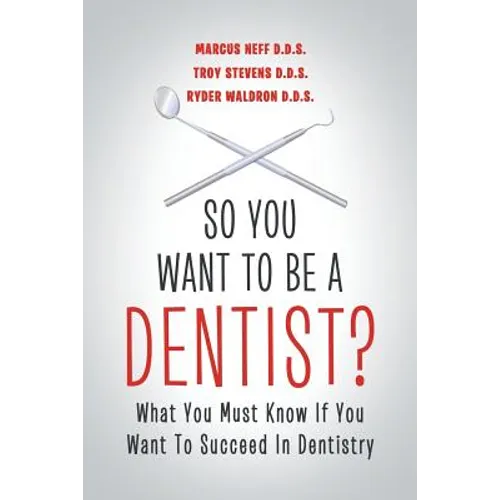 So You Want to Be a Dentist?: What You Must Know if You Want to Succeed in Dentistry