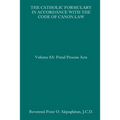 The Catholic Formulary in Accordance with the Code of Canon Law: Volume 8A: Penal Process Acts