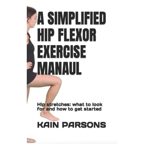 A Simplified Hip Flexor Exercise Manaul: Hip stretches: what to look for and how to get started
