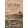 The Ohio Bridge: Cincinnati's Roebling Suspension Bridge, 1846-1939