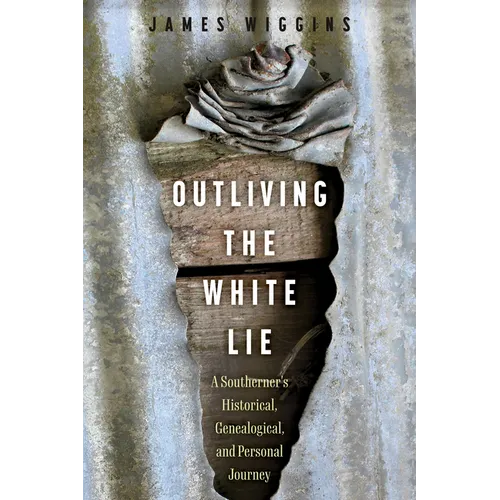 Outliving the White Lie: A Southerner's Historical, Genealogical, and Personal Journey (Hardback)