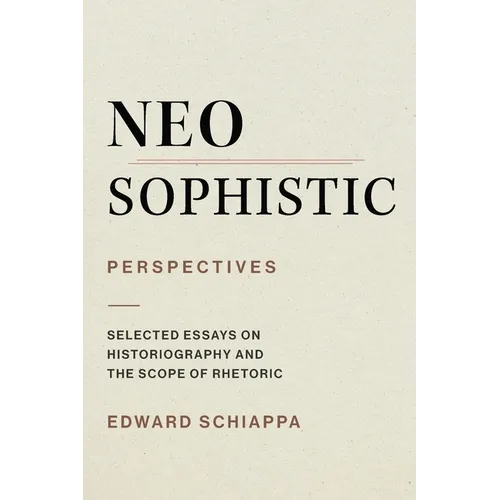 Neosophistic Perspectives: Selected Essays on Historiography and the Scope of Rhetoric