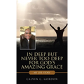 In Deep but Never Too Deep for God's Amazing Grace: My Life Story