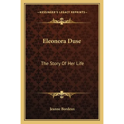 Eleonora Duse: The Story Of Her Life