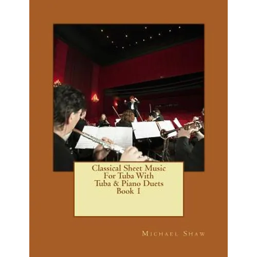Classical Sheet Music For Tuba With Tuba & Piano Duets Book 1: Ten Easy Classical Sheet Music Pieces For Solo Tuba & Tuba/Piano Duets
