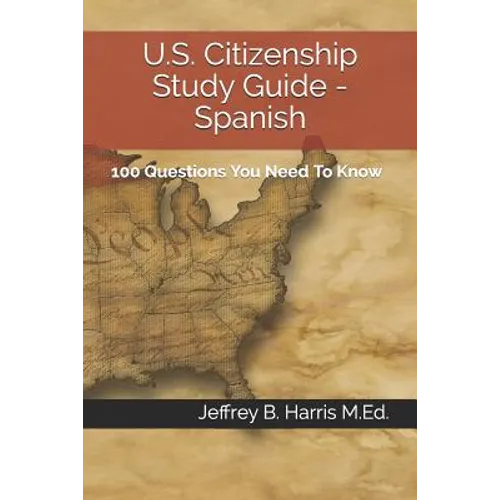 U.S. Citizenship Study Guide - Spanish: 100 Questions You Need To Know