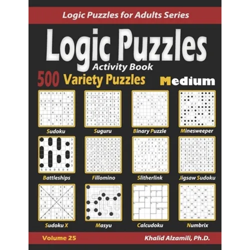 Activity Book Logic Puzzles: 500 Medium Variety Puzzles (Sudoku, Fillomino, Battleships, Calcudoku, Binary Puzzle, Slitherlink, Sudoku X, Masyu, Jigsa