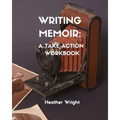 Writing Memoir: A Take-Action Workbook