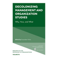 Decolonizing Management and Organization Studies: Why, How, and What