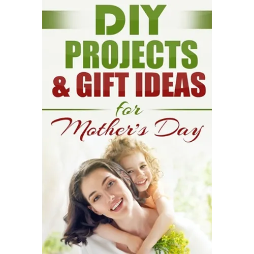 DIY PROJECTS & GIFT IDEAS FOR Mother's Day