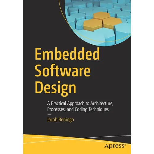 Embedded Software Design: A Practical Approach to Architecture, Processes, and Coding Techniques