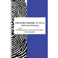 Life In The Trenches: My Stories: My [mis]adventures as a crime scene investigator and photographer