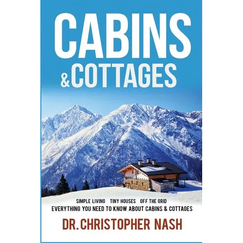 Cabins & Cottages: Simple Living, Tiny Houses, Off The Grid, Everything You Need To Know About Cabins & Cottages