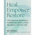 Heal Empower Restore: A Revolutionary Road Map to Support the Body and Mind Throughout Cancer Care