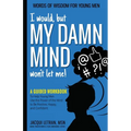 I would, but MY DAMN MIND won't let me!