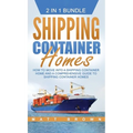Shipping Container Homes: How to Move Into a Shipping Container Home and a Comprehensive Guide to Shipping Container Homes