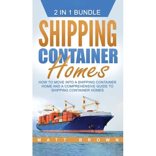 Shipping Container Homes: How to Move Into a Shipping Container Home and a Comprehensive Guide to Shipping Container Homes